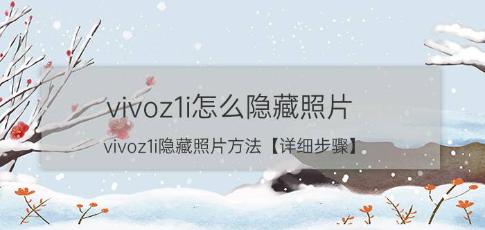 vivoz1i怎么隐藏照片 vivoz1i隐藏照片方法【详细步骤】